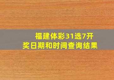 福建体彩31选7开奖日期和时间查询结果