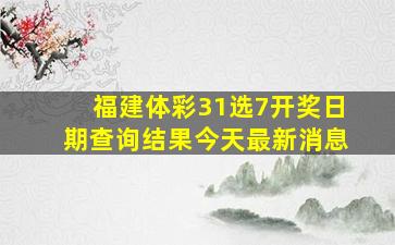 福建体彩31选7开奖日期查询结果今天最新消息