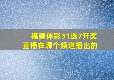 福建体彩31选7开奖直播在哪个频道播出的