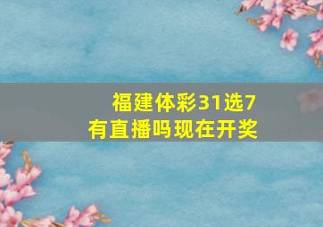 福建体彩31选7有直播吗现在开奖