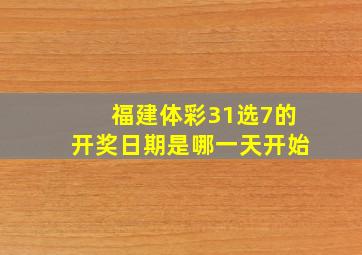 福建体彩31选7的开奖日期是哪一天开始