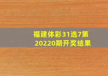 福建体彩31选7第20220期开奖结果