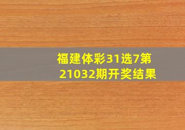 福建体彩31选7第21032期开奖结果