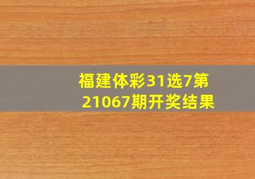 福建体彩31选7第21067期开奖结果