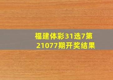 福建体彩31选7第21077期开奖结果