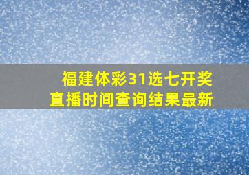 福建体彩31选七开奖直播时间查询结果最新