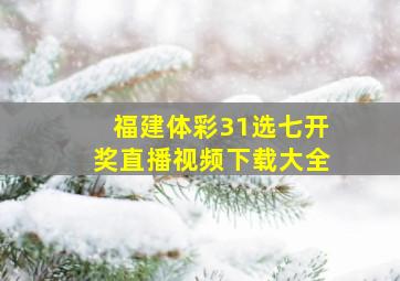 福建体彩31选七开奖直播视频下载大全