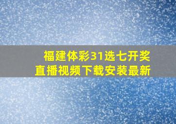 福建体彩31选七开奖直播视频下载安装最新