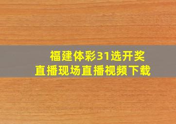 福建体彩31选开奖直播现场直播视频下载