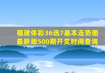 福建体彩36选7基本走势图最新版500期开奖时间查询