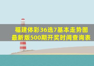 福建体彩36选7基本走势图最新版500期开奖时间查询表