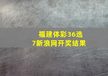 福建体彩36选7新浪网开奖结果