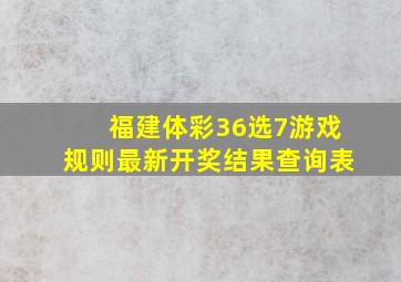 福建体彩36选7游戏规则最新开奖结果查询表