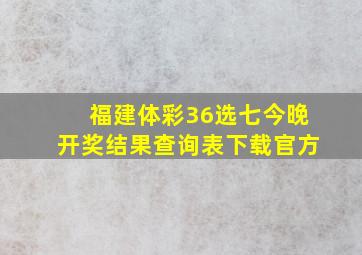 福建体彩36选七今晚开奖结果查询表下载官方