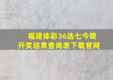 福建体彩36选七今晚开奖结果查询表下载官网