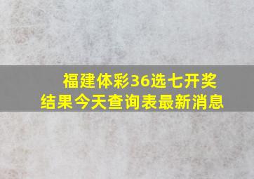 福建体彩36选七开奖结果今天查询表最新消息