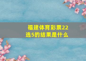 福建体育彩票22选5的结果是什么