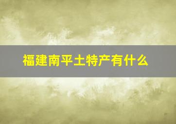 福建南平土特产有什么