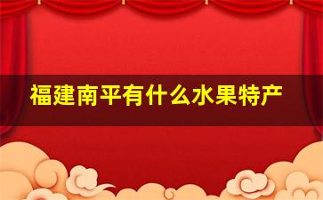 福建南平有什么水果特产