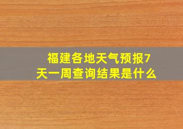 福建各地天气预报7天一周查询结果是什么