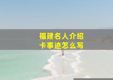 福建名人介绍卡事迹怎么写