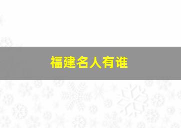 福建名人有谁