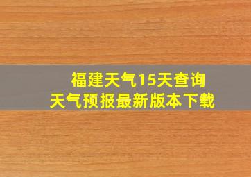 福建天气15天查询天气预报最新版本下载