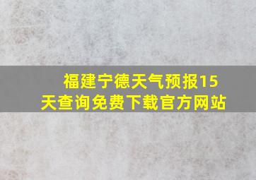 福建宁德天气预报15天查询免费下载官方网站