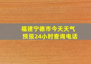 福建宁德市今天天气预报24小时查询电话