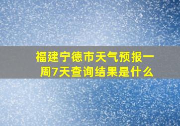 福建宁德市天气预报一周7天查询结果是什么