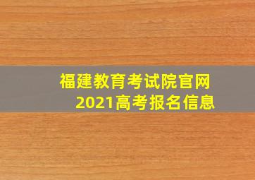 福建教育考试院官网2021高考报名信息