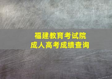 福建教育考试院成人高考成绩查询