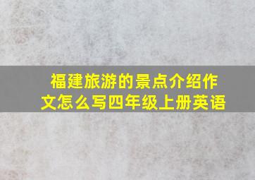 福建旅游的景点介绍作文怎么写四年级上册英语