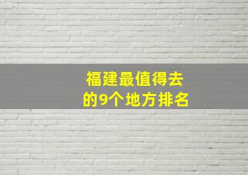 福建最值得去的9个地方排名