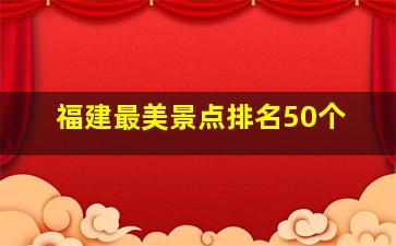 福建最美景点排名50个