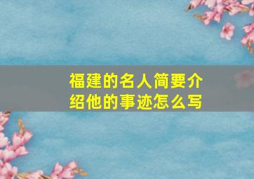 福建的名人简要介绍他的事迹怎么写