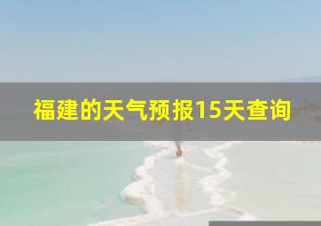 福建的天气预报15天查询