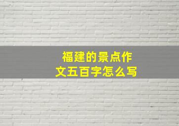 福建的景点作文五百字怎么写