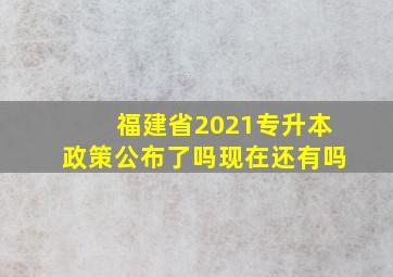 福建省2021专升本政策公布了吗现在还有吗