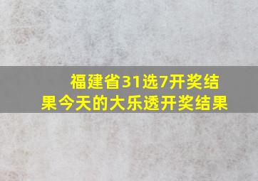 福建省31选7开奖结果今天的大乐透开奖结果