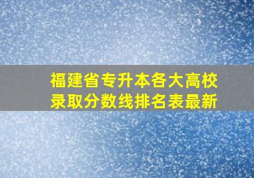 福建省专升本各大高校录取分数线排名表最新