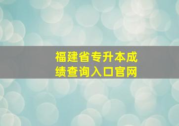 福建省专升本成绩查询入口官网