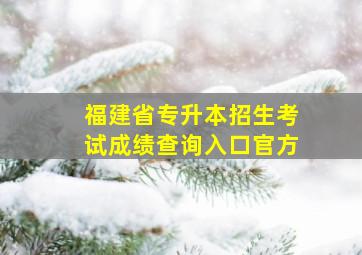 福建省专升本招生考试成绩查询入口官方