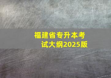 福建省专升本考试大纲2025版