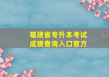 福建省专升本考试成绩查询入口官方