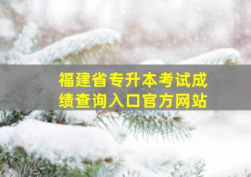 福建省专升本考试成绩查询入口官方网站