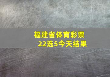 福建省体育彩票22选5今天结果