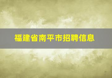 福建省南平市招聘信息