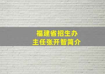 福建省招生办主任张开智简介