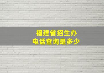 福建省招生办电话查询是多少